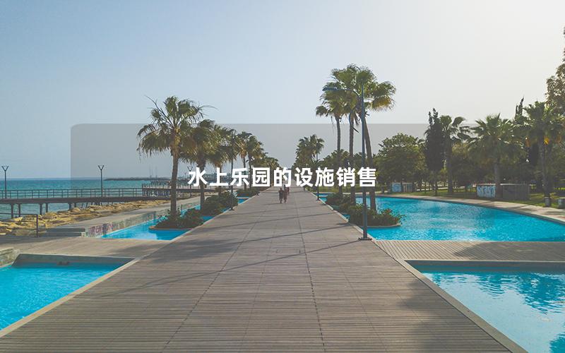 水上樂(lè)園的設(shè)施銷售